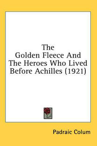 Cover image for The Golden Fleece and the Heroes Who Lived Before Achilles