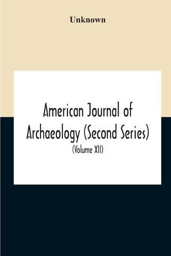 Cover image for American Journal Of Archaeology (Second Series) The Journal Of The Archaeological Institute Of America (Volume Xii) 1908