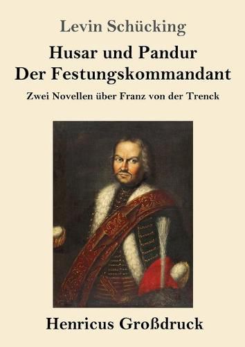 Husar und Pandur / Der Festungskommandant (Grossdruck): Zwei Novellen uber Franz von der Trenck