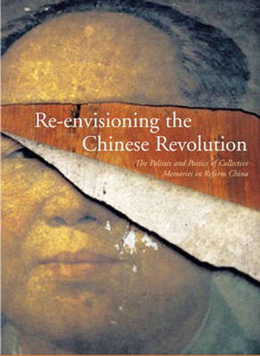 Cover image for Re-envisioning the Chinese Revolution: The Politics and Poetics of Collective Memory in Reform China