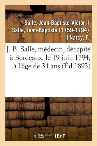 Sur J.-B. Salle, Medecin, Ne A Vezelise En 1760, Decapite A Bordeaux, Le 19 Juin 1794