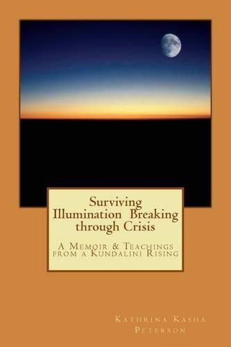 Cover image for Surviving Illumination Breaking through Crisis: A Memoir & Teachings from a Kundalini Rising