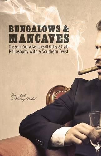 Cover image for Bungalows & Mancaves: The Semi-Cool Adventures of Hickey and Clyde Philosophy with a Southern Twist