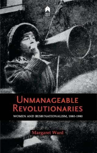 Cover image for Unmanageable Revolutionaries: Women and Irish Nationalism, 1880-1980