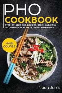 Cover image for PHO Cookbook: MAIN COURSE - Step-By-step PHO Recipes, Quick and Easy to Prepare at Home in under 60 Minutes(Vietnamese Recipes for Pho, Ramen and Noodles)