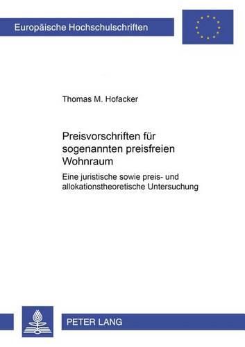 Cover image for Preisvorschriften Fuer Sogenannten Preisfreien Wohnraum: Eine Juristische Sowie Preis- Und Allokationstheoretische Untersuchung