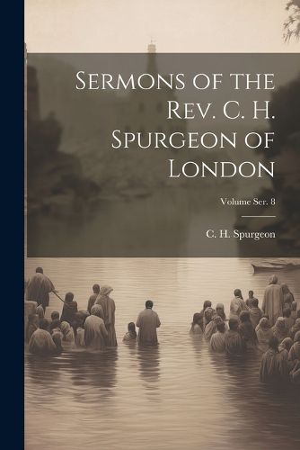 Sermons of the Rev. C. H. Spurgeon of London; Volume ser. 8