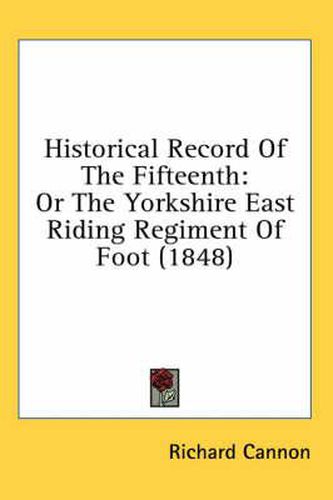 Cover image for Historical Record of the Fifteenth: Or the Yorkshire East Riding Regiment of Foot (1848)