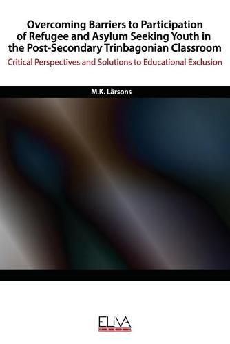 Cover image for Overcoming Barriers to Participation of Refugee & Asylum Seeking Youth in the Post- Secondary Trinbagonian Classroom: Critical Perspectives and Solutions to Educational Exclusion