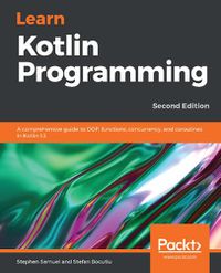 Cover image for Learn Kotlin Programming: A comprehensive guide to OOP, functions, concurrency, and coroutines in Kotlin 1.3, 2nd Edition