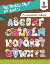 Cover image for Disegni Da Colorare Dalla Alla Z: Preschool Coloring Book