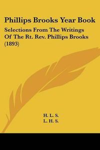 Cover image for Phillips Brooks Year Book: Selections from the Writings of the Rt. REV. Phillips Brooks (1893)