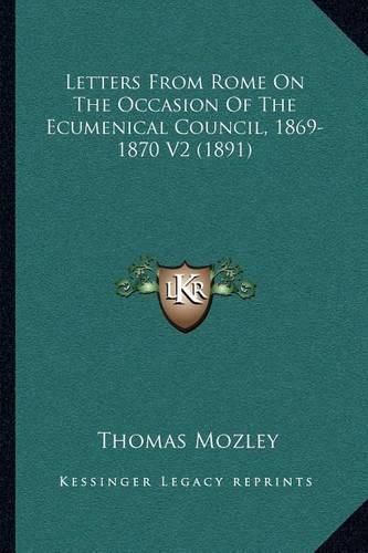 Letters from Rome on the Occasion of the Ecumenical Council, 1869-1870 V2 (1891)