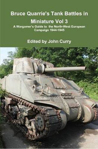 Cover image for Bruce Quarrie's Tank Battles in Miniature Vol 3 A Wargamer's Guide to the North-West European Campaign 1944-1945