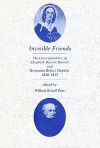 Cover image for Invisible Friends: The Correspondence of Elizabeth Barrett Browning and Benjamin Robert Haydon, 1842-1845