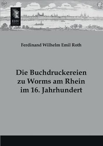 Cover image for Die Buchdruckereien Zu Worms Am Rhein Im 16. Jahrhundert