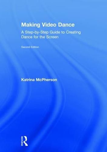 Cover image for Making Video Dance: A Step-by-Step Guide to Creating Dance for the Screen