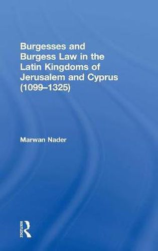 Cover image for Burgesses and Burgess Law in the Latin Kingdoms of Jerusalem and Cyprus (1099-1325)