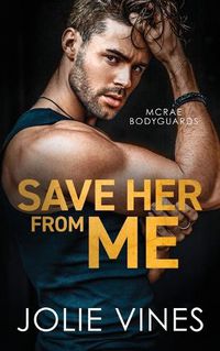 Cover image for Save Her from Me (McRae Bodyguards, #2)