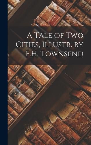 Cover image for A Tale of Two Cities, Illustr. by F.H. Townsend