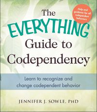 Cover image for The Everything Guide to Codependency: Learn to recognize and change codependent behavior