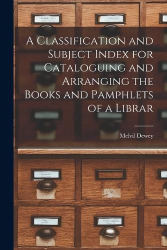 Cover image for A Classification and Subject Index for Cataloguing and Arranging the Books and Pamphlets of a Librar