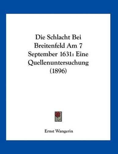 Cover image for Die Schlacht Bei Breitenfeld Am 7 September 1631: Eine Quellenuntersuchung (1896)