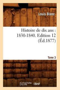 Cover image for Histoire de Dix Ans: 1830-1840. Edition 12, Tome 3 (Ed.1877)