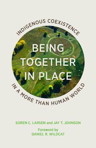 Cover image for Being Together in Place: Indigenous Coexistence in a More Than Human World