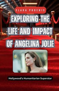 Cover image for Exploring the Life and Impact of Angelina Jolie