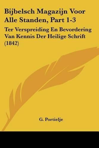 Cover image for Bijbelsch Magazijn Voor Alle Standen, Part 1-3: Ter Verspreiding En Bevordering Van Kennis Der Heilige Schrift (1842)