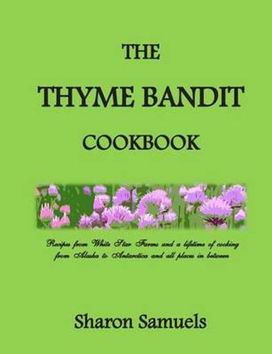 Cover image for The Thyme Bandit Cookbook: Recipes from White Star Farms and a lifetime of cooking from Alaska to Antarctica and all places in between