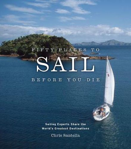 Cover image for Fifty Places to Sail Before You Die: Sailing Experts Share the World's Greatest Destinations