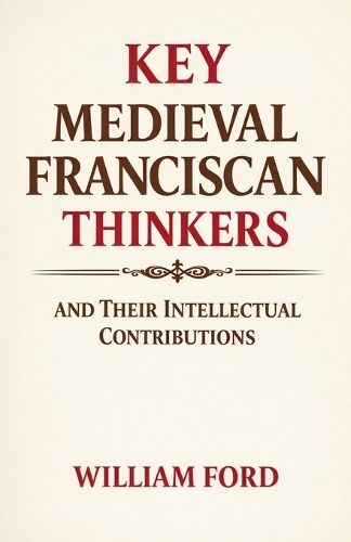 Cover image for Key Medieval Franciscan Thinkers and Their Intellectual Contributions