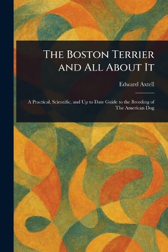 Cover image for The Boston Terrier and All About It