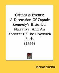 Cover image for Caithness Events: A Discussion of Captain Kennedy's Historical Narrative, and an Account of the Broynach Earls (1899)