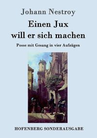 Cover image for Einen Jux will er sich machen: Posse mit Gesang in vier Aufzugen