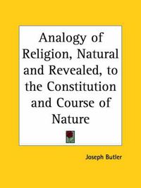 Cover image for Analogy of Religion, Natural and Revealed, to the Constitution and Course of Nature (1736)