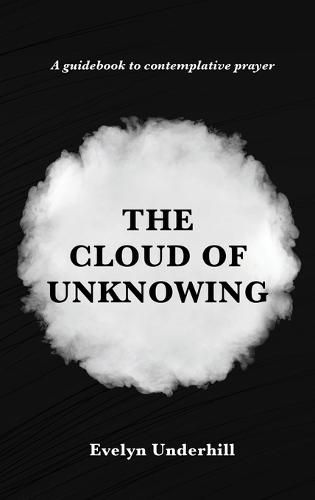 Cover image for The Cloud of Unknowing: A Book Of Contemplation The Which Is Called The Cloud Of Unknowing, In The Which A Soul Is Oned With God