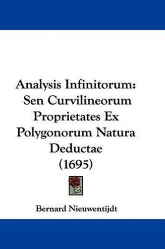 Cover image for Analysis Infinitorum: Sen Curvilineorum Proprietates Ex Polygonorum Natura Deductae (1695)