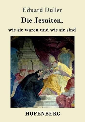 Cover image for Die Jesuiten, wie sie waren und wie sie sind: Dem deutschen Volk erzahlt