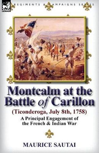 Cover image for Montcalm at the Battle of Carillon (Ticonderoga) (July 8th, 1758): A Principal Engagement of the French & Indian War