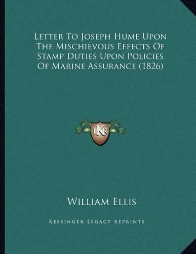 Letter to Joseph Hume Upon the Mischievous Effects of Stamp Duties Upon Policies of Marine Assurance (1826)