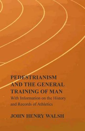 Cover image for Pedestrianism and the General Training of Man - With Information on the History and Records of Athletics