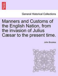 Cover image for Manners and Customs of the English Nation, from the Invasion of Julius Caesar to the Present Time.