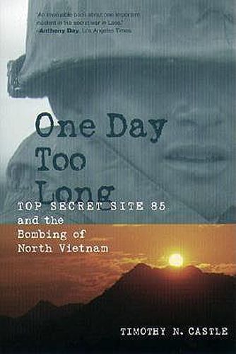 Cover image for One Day Too Long: Top Secret Site 85 and the Bombing of North Vietnam