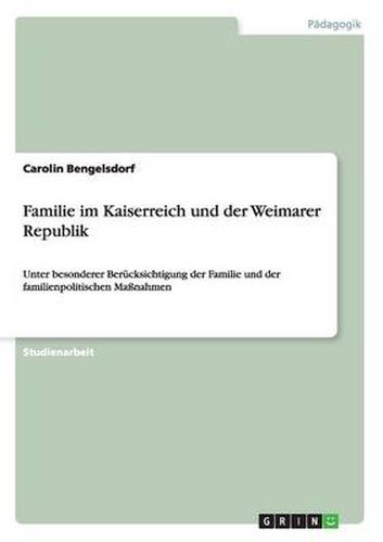 Cover image for Familie im Kaiserreich und der Weimarer Republik: Unter besonderer Berucksichtigung der Familie und der familienpolitischen Massnahmen