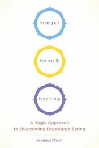 Cover image for Hunger, Hope, and Healing: A Yoga Approach to Reclaiming Your Relationship to Your Body and Food