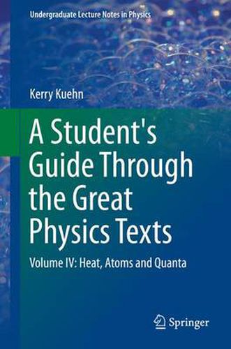 Cover image for A Student's Guide Through the Great Physics Texts: Volume IV: Heat, Atoms and Quanta