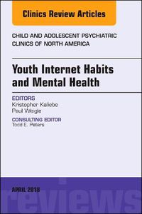 Cover image for Youth Internet Habits and Mental Health, An Issue of Child and Adolescent Psychiatric Clinics of North America